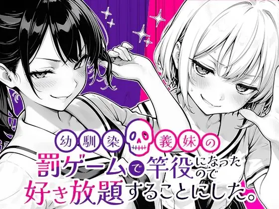 【変わりゆく罰ゲーム】幼馴染と義妹の罰ゲームで竿役になったので好き放題することにした。