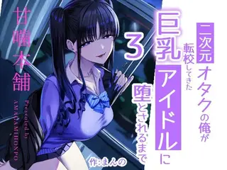 二次元オタクの俺が転校してきた巨乳アイドルに堕とされるまで3