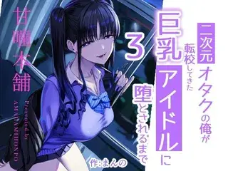 二次元オタクの俺が転校してきた巨乳アイドルに堕とされるまで3