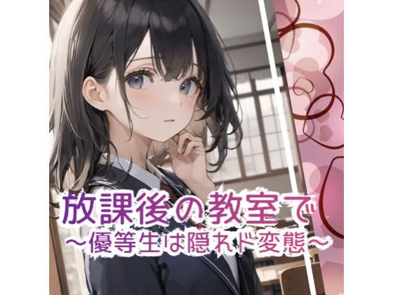 放課後の教室で 〜優等生は隠れド変態 〜 [1番知りたい場所][d_606795][パッケージ画像]